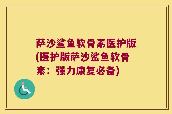 萨沙鲨鱼软骨素医护版(医护版萨沙鲨鱼软骨素:强力康复必备)