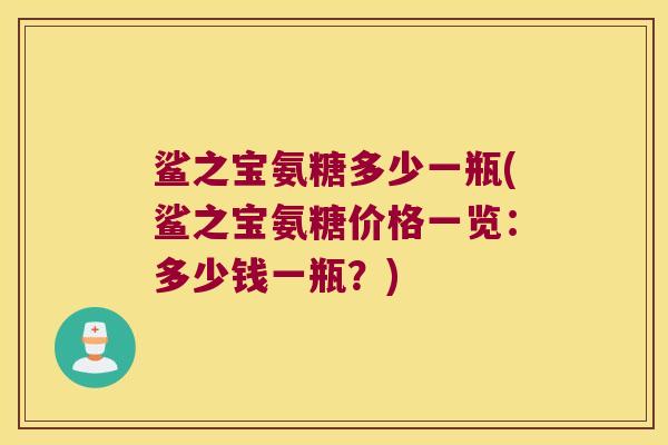 鲨之宝氨糖多少一瓶(鲨之宝氨糖价格一览:多少钱一瓶?)