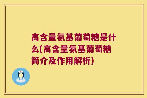 高含量氨基葡萄糖是什么(高含量氨基葡萄糖简介及作用解析)