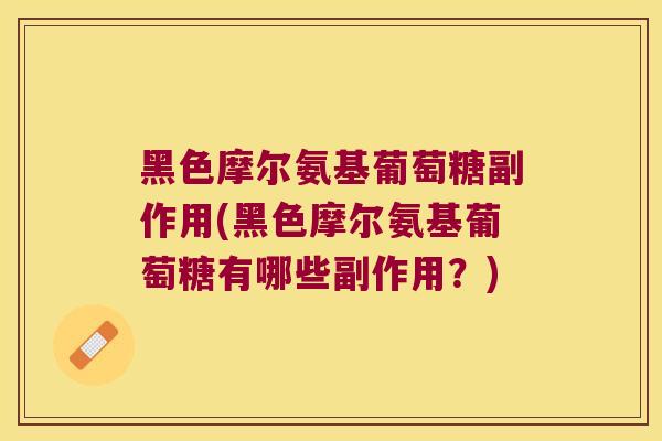 黑色摩尔氨基葡萄糖副作用(黑色摩尔氨基葡萄糖有哪些副作用?)