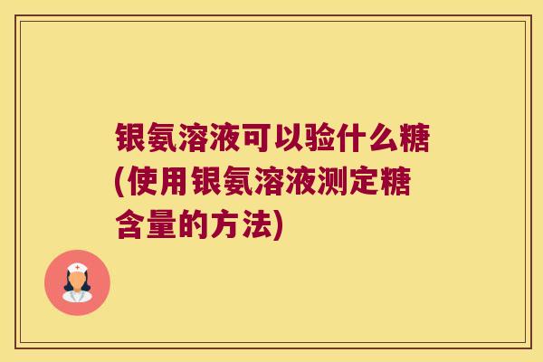 银氨溶液可以验什么糖(使用银氨溶液测定糖含量的方法)