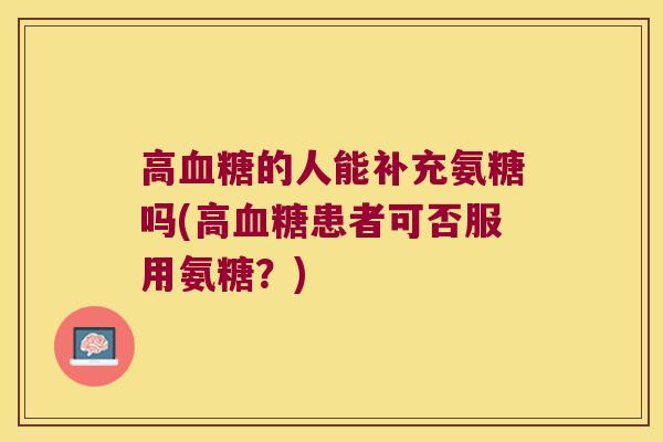 高血糖的人能补充氨糖吗(高血糖患者可否服用氨糖?)