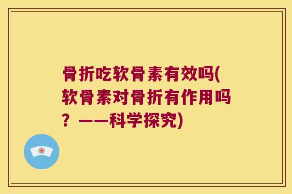 骨折吃软骨素有效吗(软骨素对骨折有作用吗?——科学探究)