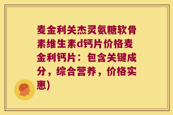 麦金利关杰灵氨糖软骨素维生素d钙片价格麦金利钙片:包含关键成分,综合营养,价格实惠)