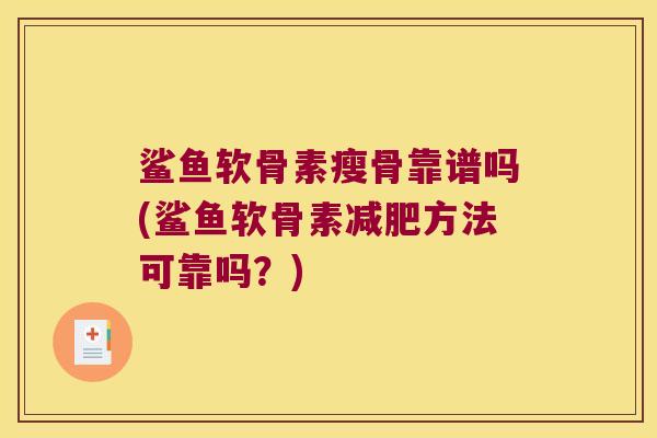 鲨鱼软骨素瘦骨靠谱吗(鲨鱼软骨素减肥方法可靠吗?)