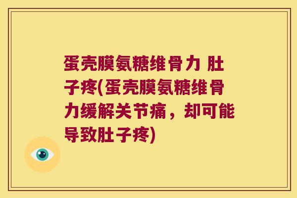 蛋壳膜氨糖维骨力 肚子疼(蛋壳膜氨糖维骨力缓解关节痛,却可能导致肚子疼)