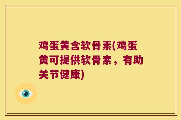 鸡蛋黄含软骨素(鸡蛋黄可提供软骨素,有助关节健康)