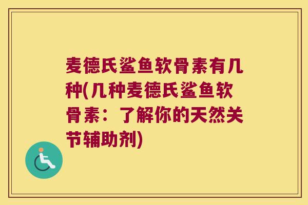 麦德氏鲨鱼软骨素有几种(几种麦德氏鲨鱼软骨素:了解你的天然关节辅助剂)