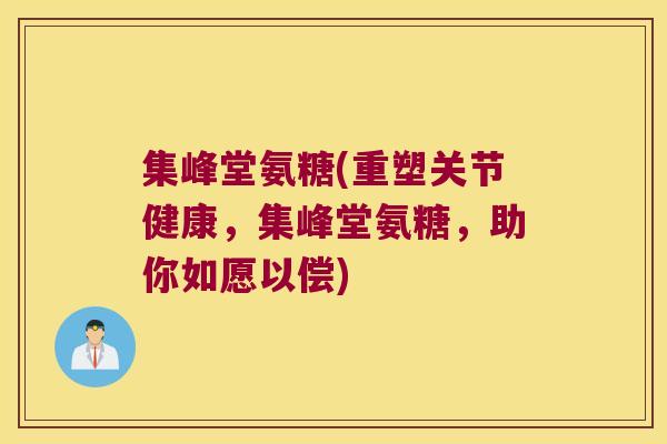 集峰堂氨糖(重塑关节健康,集峰堂氨糖,助你如愿以偿)
