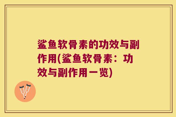鲨鱼软骨素的功效与副作用(鲨鱼软骨素:功效与副作用一览)