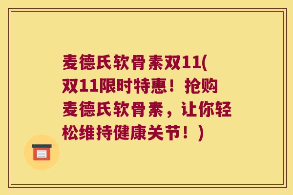 麦德氏软骨素双11(双11限时特惠!抢购麦德氏软骨素,让你轻松维持健康关节!)