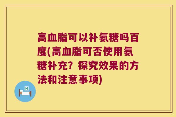 高血脂可以补氨糖吗百度(高血脂可否使用氨糖补充?探究效果的方法和注意事项)