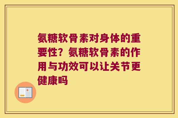氨糖软骨素对身体的重要性?氨糖软骨素的作用与功效可以让关节更健康吗 氨糖软骨素对身体的重要性?氨糖软骨素的作用与功效可以让关节更健康吗