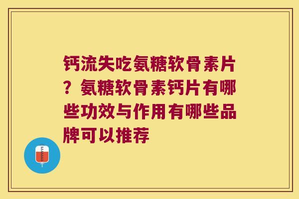 钙流失吃氨糖软骨素片?氨糖软骨素钙片有哪些功效与作用有哪些品牌可以推荐