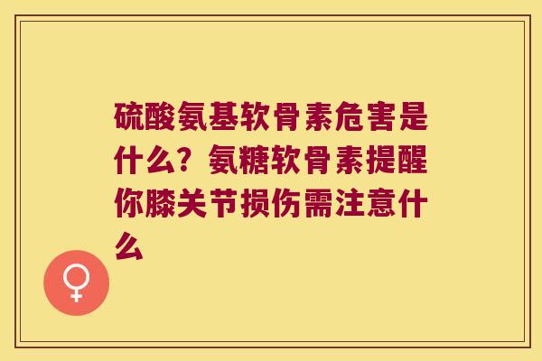 硫酸氨基软骨素危害是什么?氨糖软骨素提醒你膝关节损伤需注意什么