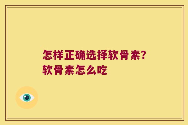 怎样正确选择软骨素?软骨素怎么吃
