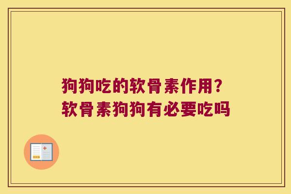 狗狗吃的软骨素作用?软骨素狗狗有必要吃吗