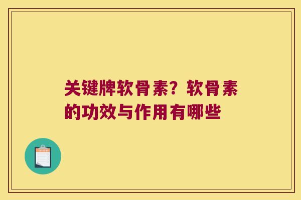 关键牌软骨素?软骨素的功效与作用有哪些