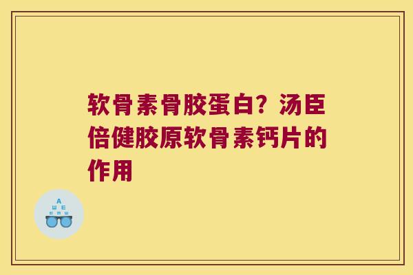软骨素骨胶蛋白?汤臣倍健胶原软骨素钙片的作用