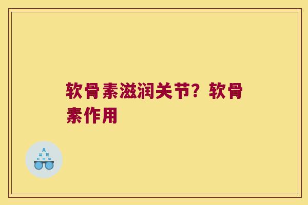 软骨素滋润关节?软骨素作用
