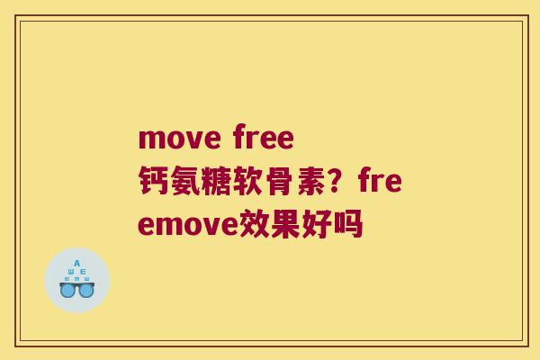 move free 钙氨糖软骨素?freemove效果好吗