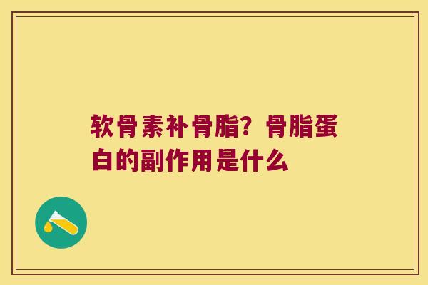 软骨素补骨脂?骨脂蛋白的副作用是什么