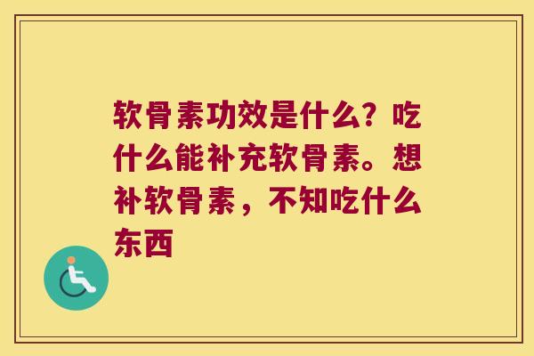 软骨素功效是什么?吃什么能补充软骨素。想补软骨素,不知吃什么东西