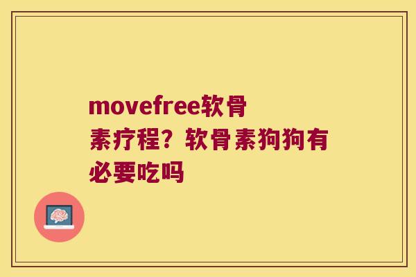 movefree软骨素疗程?软骨素狗狗有必要吃吗