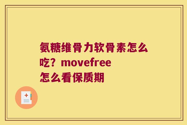 氨糖维骨力软骨素怎么吃?movefree怎么看保质期