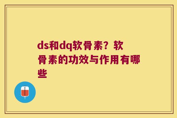 ds和dq软骨素?软骨素的功效与作用有哪些