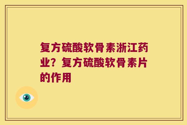 复方硫酸软骨素浙江药业?复方硫酸软骨素片的作用