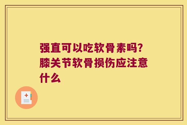 强直可以吃软骨素吗?膝关节软骨损伤应注意什么