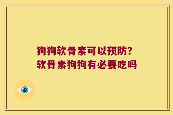 狗狗软骨素可以预防?软骨素狗狗有必要吃吗