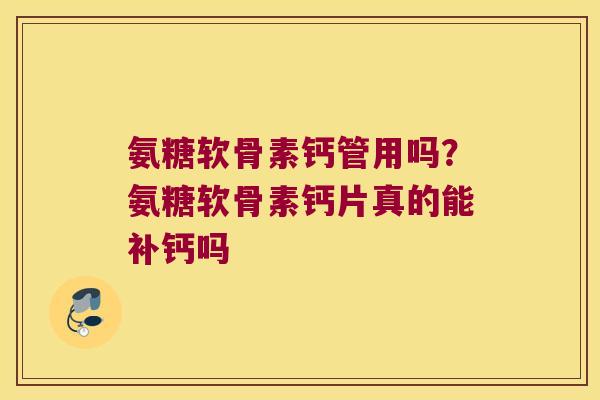 氨糖软骨素钙管用吗？氨糖软骨素钙片真的能补钙吗
