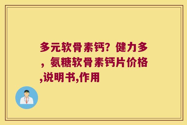 多元软骨素钙?健力多,氨糖软骨素钙片价格,说明书,作用