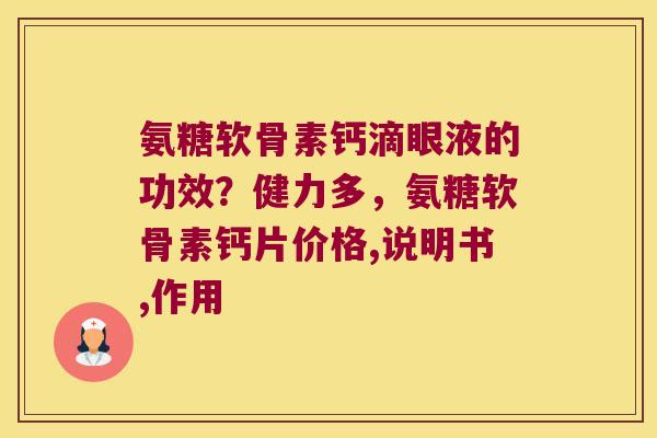 氨糖软骨素钙滴眼液的功效?健力多,氨糖软骨素钙片价格,说明书,作用