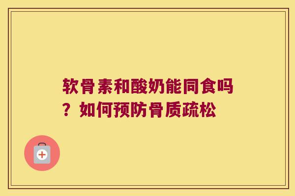 软骨素和酸奶能同食吗？如何预防骨质疏松