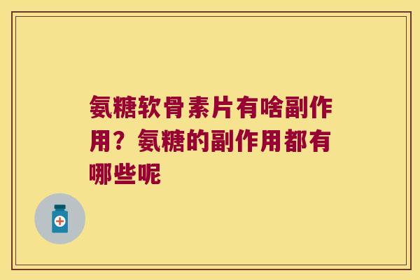 氨糖软骨素片有啥副作用?氨糖的副作用都有哪些呢