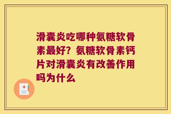 滑囊炎吃哪种氨糖软骨素最好?氨糖软骨素钙片对滑囊炎有改善作用吗为什么