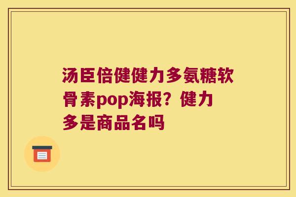 汤臣倍健健力多氨糖软骨素pop海报?健力多是商品名吗