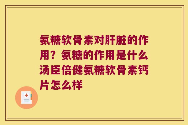 氨糖软骨素对的作用?氨糖的作用是什么汤臣倍健氨糖软骨素钙片怎么样 氨糖软骨素对的作用?氨糖的作用是什么汤臣倍健氨糖软骨素钙片怎么样