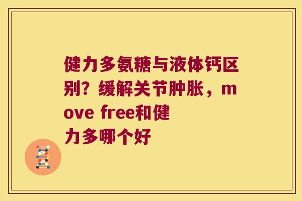 健力多氨糖与液体钙区别?缓解关节肿胀,move free和健力多哪个好