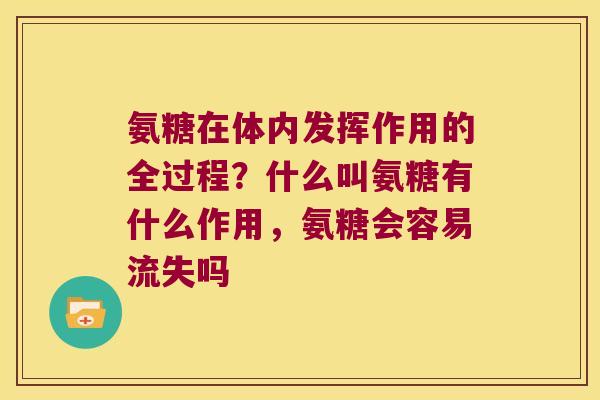 氨糖在体内发挥作用的全过程?什么叫氨糖有什么作用,氨糖会容易流失吗