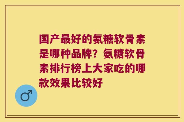 国产最好的氨糖软骨素是哪种品牌?氨糖软骨素排行榜上大家吃的哪款效果比较好