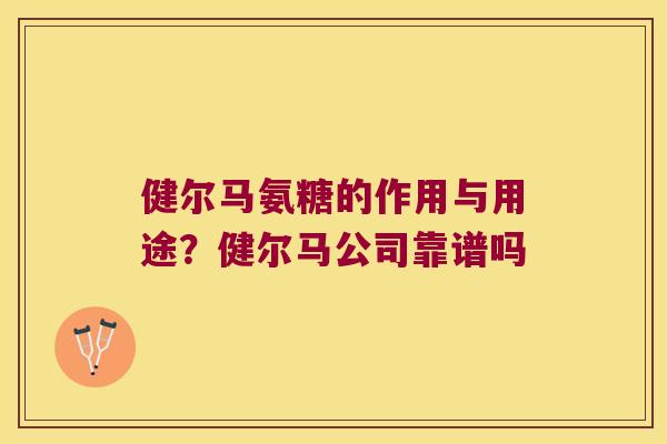 健尔马氨糖的作用与用途?健尔马公司靠谱吗