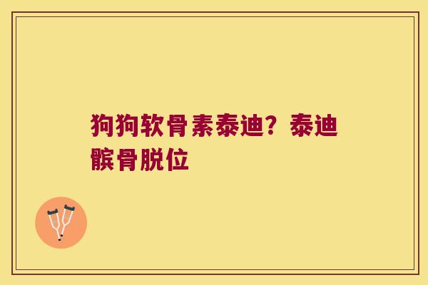 狗狗软骨素泰迪?泰迪髌骨脱位