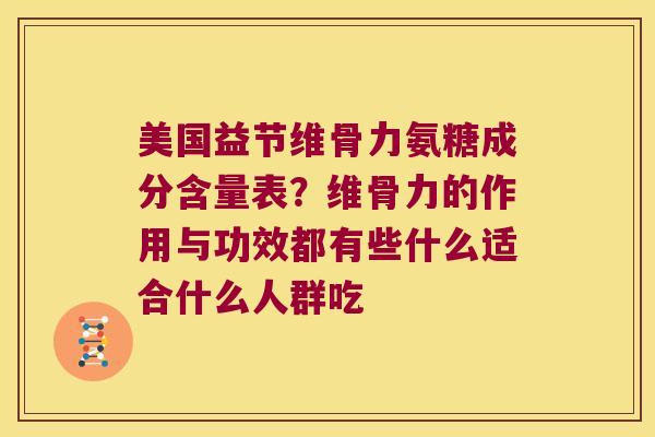 美国益节维骨力氨糖成分含量表?维骨力的作用与功效都有些什么适合什么人群吃
