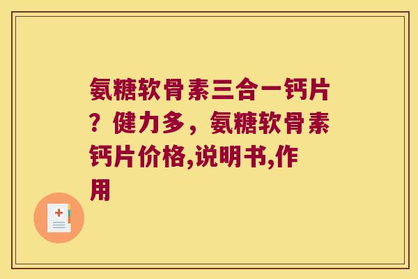 氨糖软骨素三合一钙片？健力多，氨糖软骨素钙片价格,说明书,作用