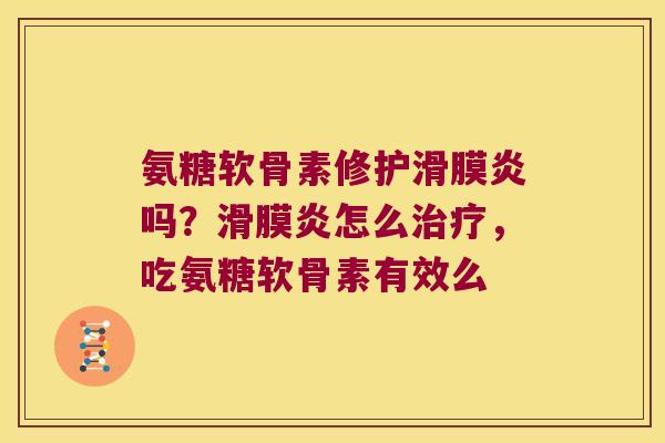 氨糖软骨素修护滑膜炎吗?滑膜炎怎么治疗,吃氨糖软骨素有效么