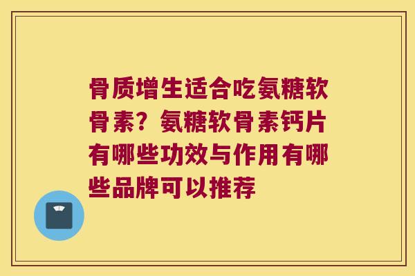 适合吃氨糖软骨素?氨糖软骨素钙片有哪些功效与作用有哪些品牌可以推荐 适合吃氨糖软骨素?氨糖软骨素钙片有哪些功效与作用有哪些品牌可以推荐